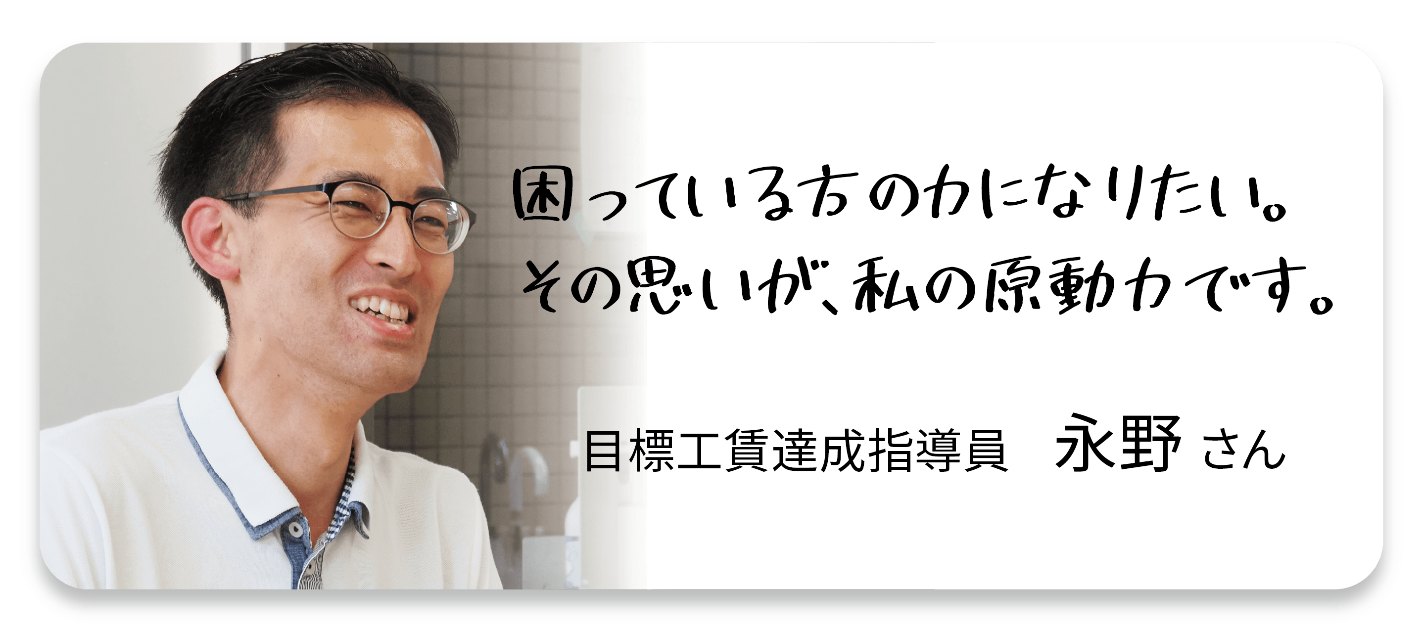 困っている方の力になりたい。その思いが、私の原動力です。目標工賃達成指導員永野さん