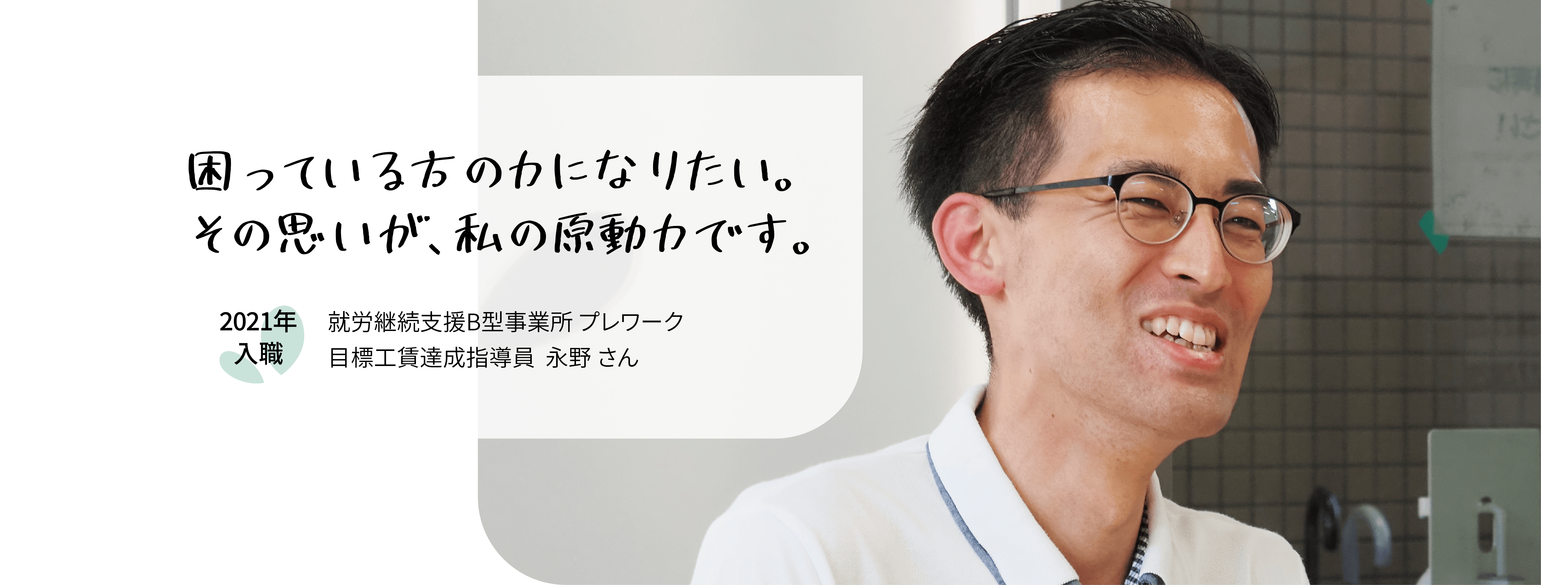 困っている方の力になりたい。その思いが、私の原動力です。2021年入職　就労継続支援B型作業所プレワーク　目標工賃達成指導員永野さん